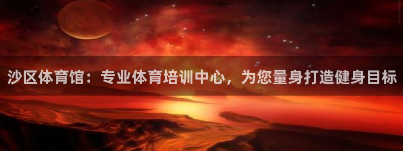 耀世天下搭配一个图片：沙区体育馆：专业体育培训中心，