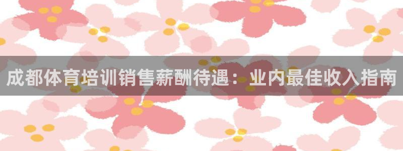 耀世平台开户：成都体育培训销售薪酬待遇：业内最佳收入