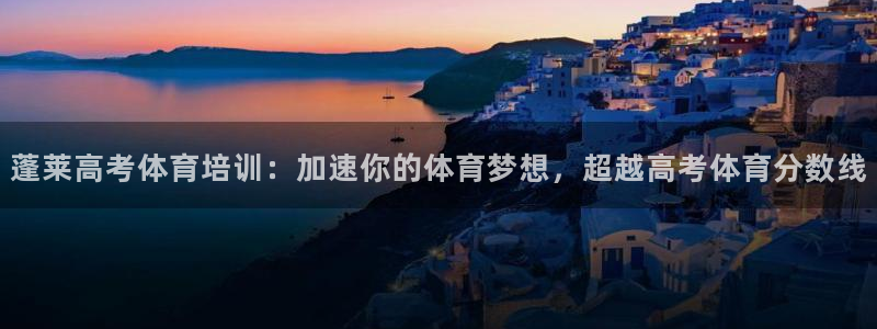 耀世娱乐怎么注册账号：蓬莱高考体育培训：加速你的体育