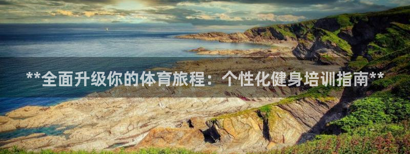 耀世娱乐骗局揭秘：**全面升级你的体育旅程：个性化健