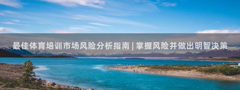 耀世娱乐网址是什么啊：最佳体育培训市场风险分析指南 | 掌握