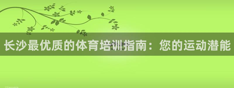 耀世娱乐app下载官网安卓：长沙最优质的体育培训指南