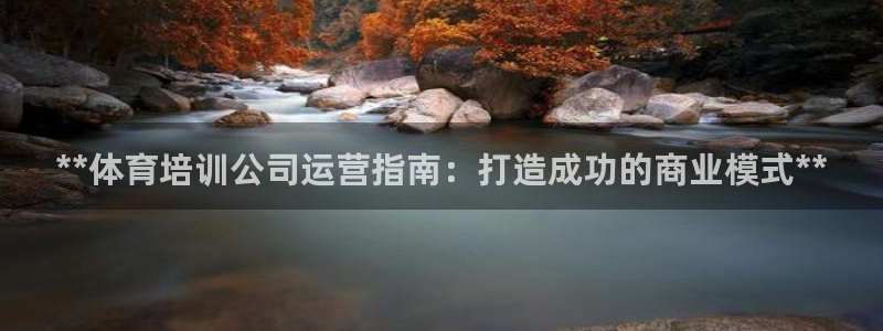 耀世平台注册步骤图：**体育培训公司运营指南：打造成