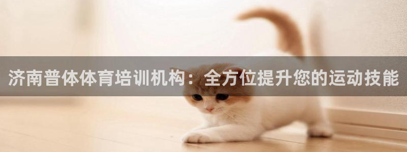 耀世平台注册开户：济南普体体育培训机构：全方位提升您