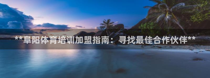 耀世平台最新注册地址在哪里：**阜阳体育培训加盟指南
