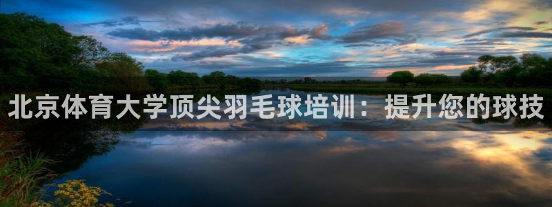 耀世娱乐平台官网登录不了怎么回事：北京体育大学顶尖羽