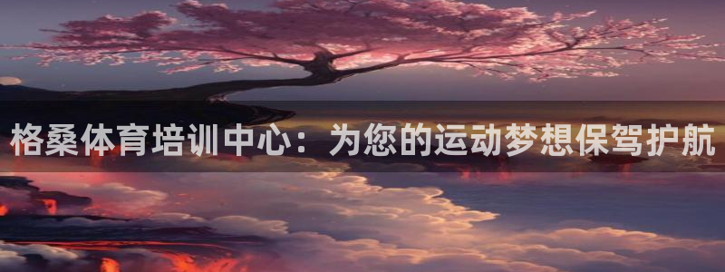耀世来袭：格桑体育培训中心：为您的运动梦想保驾护航