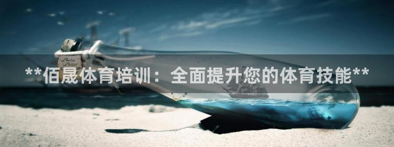 耀世平台信 585341 平台：**佰晟体育培训：全面提升您