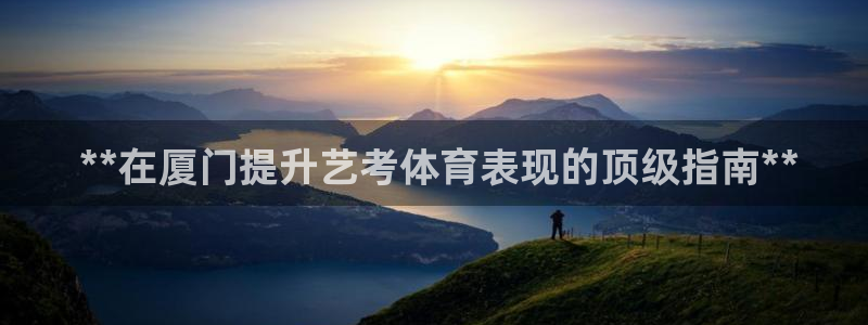 耀世的意思： **在厦门提升艺考体育表现的顶级指南**