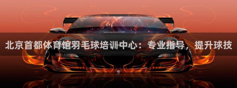 耀世娱乐登录注册流程：北京首都体育馆羽毛球培训中心：