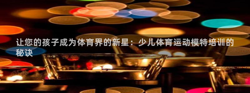 耀世娱乐注册开户：让您的孩子成为体育界的新星：少儿体育运动模
