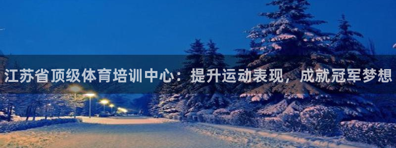 耀世登场下一句：江苏省顶级体育培训中心：提升运动表现